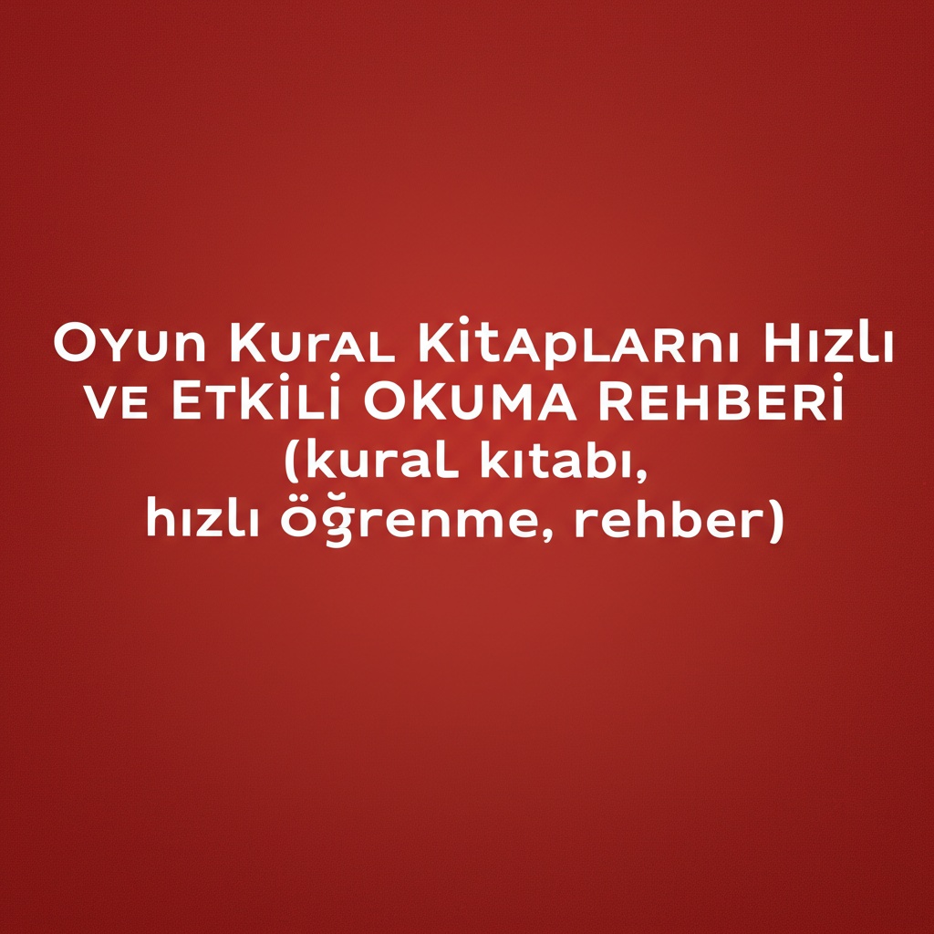 Oyun Kural Kitaplarını Hızlı ve Etkili Okuma Rehberi (kural kitabı, hızlı öğrenme, rehber)