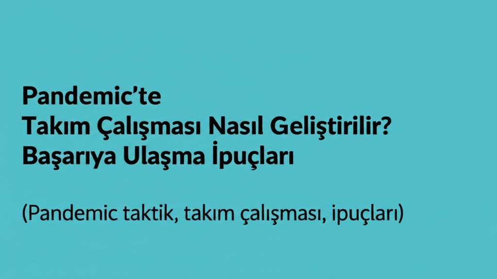 Pandemic’te Takım Çalışması Nasıl Geliştirilir? Başarıya Ulaşma İpuçları (Pandemic taktik, takım çalışması, ipuçları)