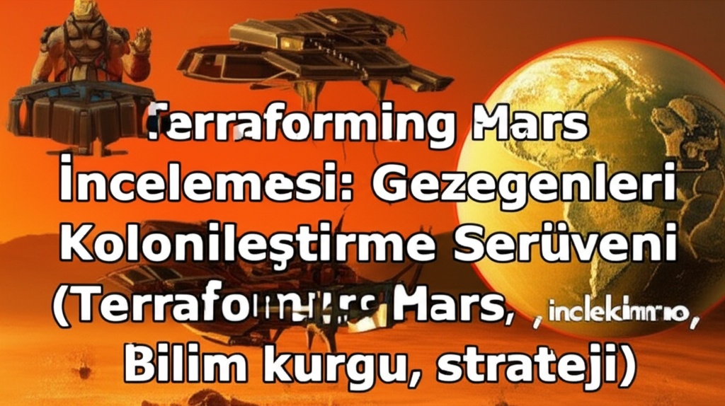 Terraforming Mars İncelemesi: Gezegenleri Kolonileştirme Serüveni (Terraforming Mars, inceleme, bilim kurgu, strateji)